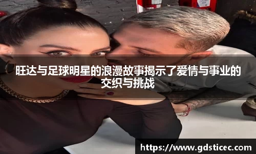 旺达与足球明星的浪漫故事揭示了爱情与事业的交织与挑战