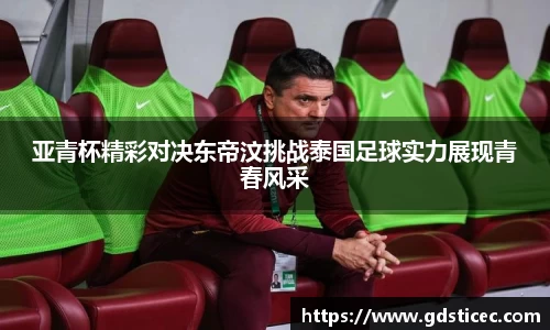 亚青杯精彩对决东帝汶挑战泰国足球实力展现青春风采
