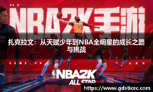 扎克拉文：从天赋少年到NBA全明星的成长之路与挑战